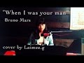 &quot;When I Was Your Man(Bruno Mars)&quot;-cover by Laimee.g