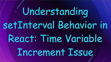 Understanding setInterval Behavior in React: Time Variable Increment Issue