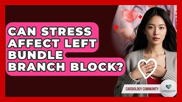 Can Stress Affect Left Bundle Branch Block? - Cardiology Community