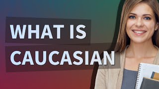 Caucasian | meaning of Caucasian