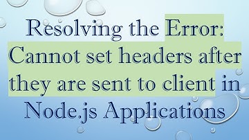 Resolving the Error: Cannot set headers after they are sent to client in Node.js Applications