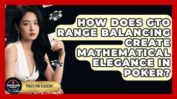 How Does GTO Range Balancing Create Mathematical Elegance In Poker? - Poker Pro Academy