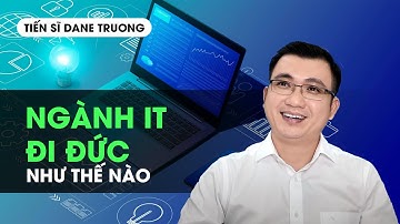 NGÀNH IT ĐI ĐỨC NHƯ THẾ NÀO -Hướng nghiệp TS Dane Truong