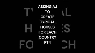 Asking A.i To Create Typical Houses For Each Countries Pt4