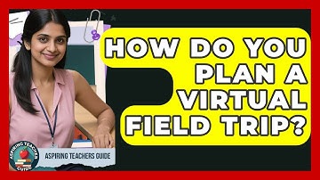 How Do You Plan A Virtual Field Trip? - Aspiring Teacher Guide