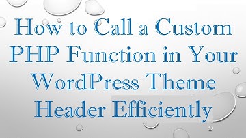 How to Call a Custom PHP Function in Your WordPress Theme Header Efficiently