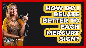 How Do I Relate Better To Each Mercury Sign?