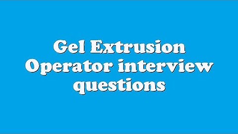 Gel Extrusion Operator interview questions