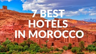 7 BEST HOTELS IN MOROCCO