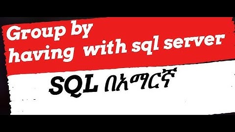 Group by & Having in sql server  with Amharic  በአማርኛ