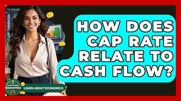 How Does Cap Rate Relate To Cash Flow? - Learn About Economics