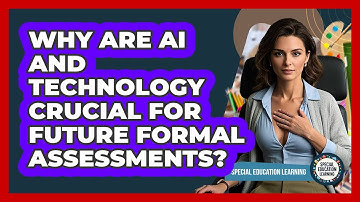 Why Are AI And Technology Crucial For Future Formal Assessments? - Special Education Learning