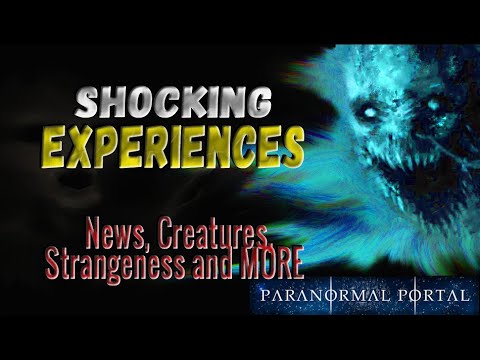 SHOCKING EXPERIENCES - News, Cryptids, Strangeness and MORE