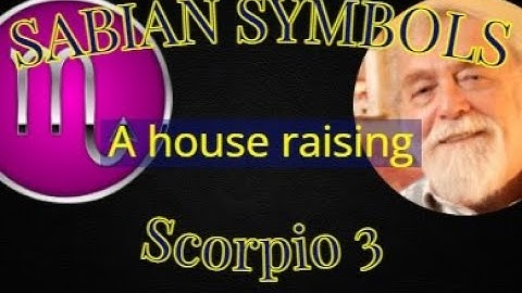 SCORPIO 3: A house raising (Sabian Symbols)