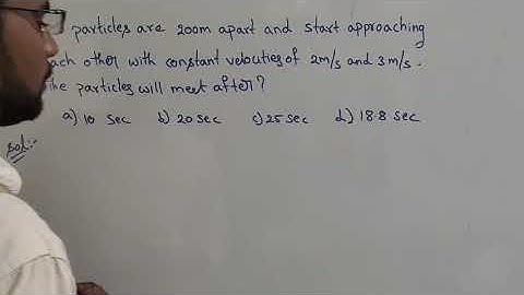 Two particles are 200m apart and start approaching each other with constant velocities 2 m/s & 3 m/s