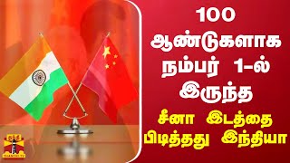 100 ஆண்டுகளாக  நம்பர் 1-ல் இருந்த சீனா இடத்தை பிடித்தது இந்தியா | China | India