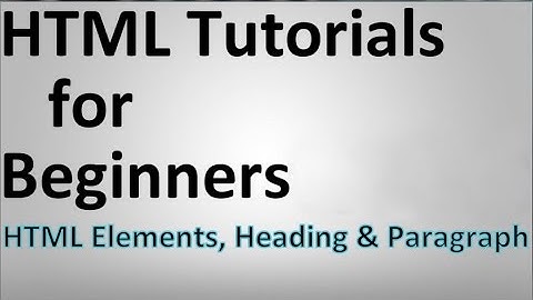 HTML Tutorials for Beginners - 02- HTML Elements, Heading & Paragraphs