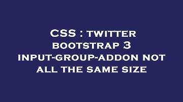CSS : twitter bootstrap 3 input-group-addon not all the same size