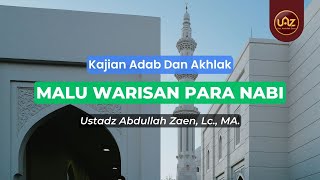 Malu Warisan Para Nabi - Ustadz Abdullah Zaen., Lc., MA.