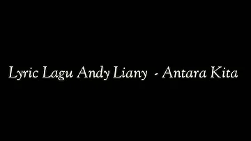 ANDY  LIANY - ANTARA KITA LYRIC