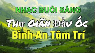 Âm Nhạc Chữa Lành Buổi Sáng – Thư Giãn Đầu Óc, Bình An Tâm Trí