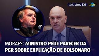 Moraes pede parecer da PGR sobre explicação de Bolsonaro