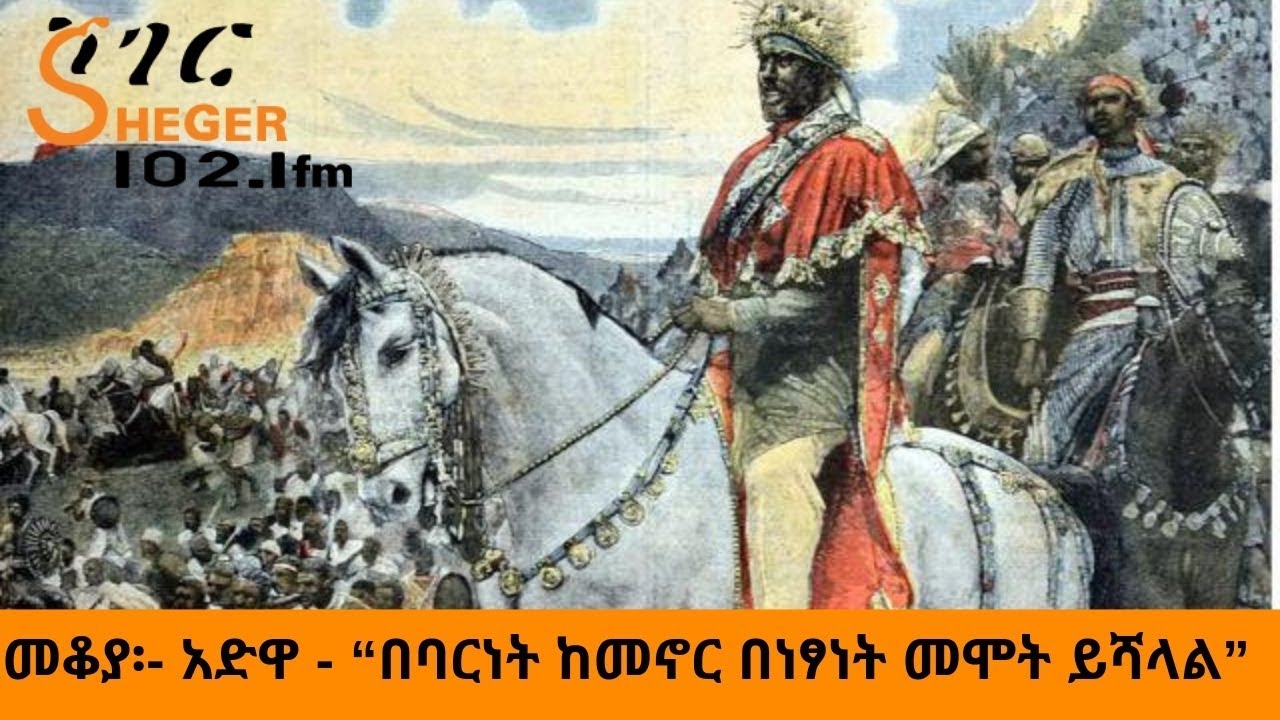 Ethiopia `በባርነት ከመኖር በነፃነት መሞት ይሻላል` Sheger Fm Mekoya - Adwa