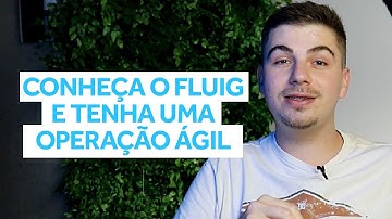 CONHEÇA O FLUIG E TENHA UMA OPERAÇÃO ÁGIL