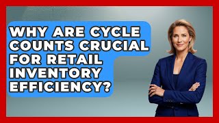 Why Are Cycle Counts Crucial For Retail Inventory Efficiency? | Retail Employee Playbook News