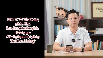 LẠM DỤNG DANH NGHĨA HOÀNG GIA CÓ VI PHẠM PHÁP LUẬT THÁI LAN KHÔNG? Câu trả lời thú vị TS.VŨ THẾ DŨNG