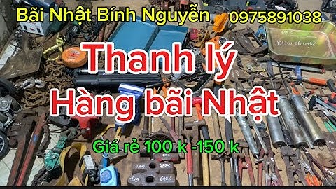 Xã hàng bãi Nhật giá rẻ, bơm mỡ, ETO Nhật, ba lăng xích, dây xích Mỹ, búa tạ , mỏ lết răng, bánh xe…