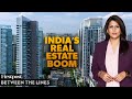 Indias realestate market is growing fast will it last  between the lines with palki sharma