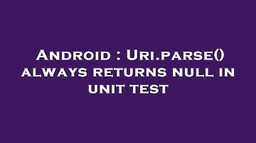 Android : Uri.parse() always returns null in unit test