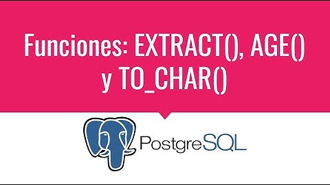 Curso de PostgreSQL de Cero a Experto - Funciones: EXTRACT(), AGE() y TO_CHAR()