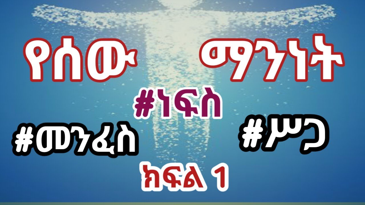 የሰው ሁለንተናዊ ማንነት  |ክፍል 1|