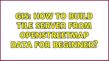 GIS: How to build tile server from Openstreetmap data for beginner? (4 Solutions!!)