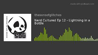 Nerd Cultured Ep 12 - Lightning in a Bottle