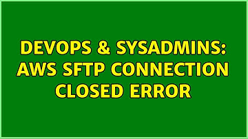 DevOps & SysAdmins: AWS SFTP connection closed error (2 Solutions!!)