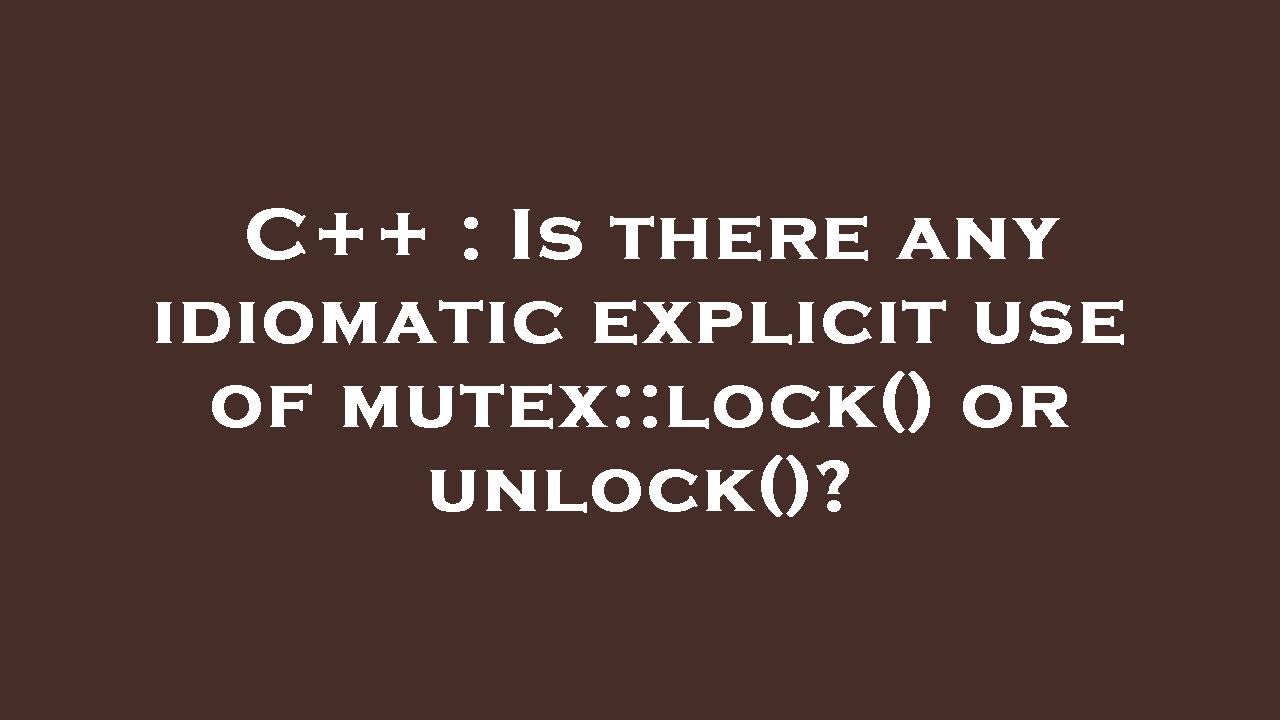 C++ : Is there any idiomatic explicit use of mutex::lock() or unlock ...