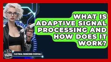 What Is Adaptive Signal Processing and How Does It Work? | Electrical Engineering Essentials News