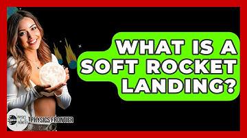 What Is A Soft Rocket Landing? - Physics Frontier