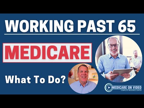 Working Past Age 65 and Medicare - What to Do?