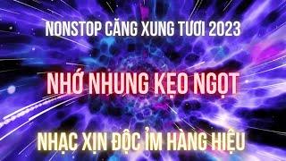 Nonstop 2023 - Tươi Hưởng Trôi - Nhớ Nhung Kẹo Ngọt - Kênh Nhạc Đặt