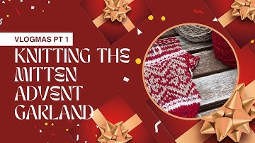Vlogmas(ish) Part One: Knitting the Mitten Advent Garland