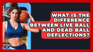 What Is The Difference Between Live Ball And Dead Ball Deflections? - Basketball Stats Central