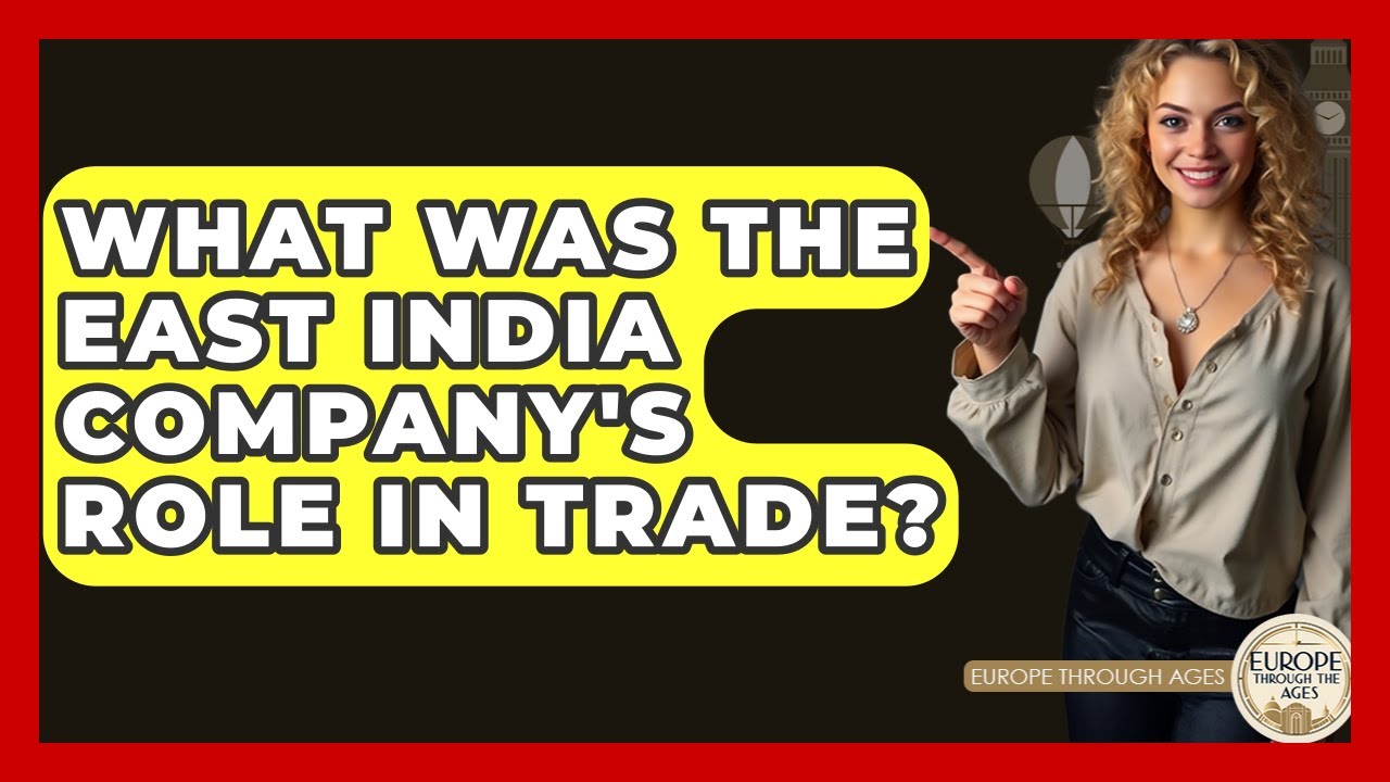 What Was The East India Company's Role In Trade? - Europe Through the Ages