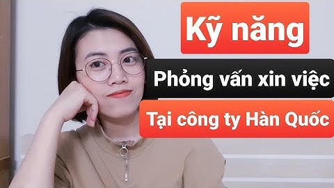 KỸ NĂNG PHỎNG VẤN XIN VIỆC VÀO CÔNG TY HÀN QUỐC