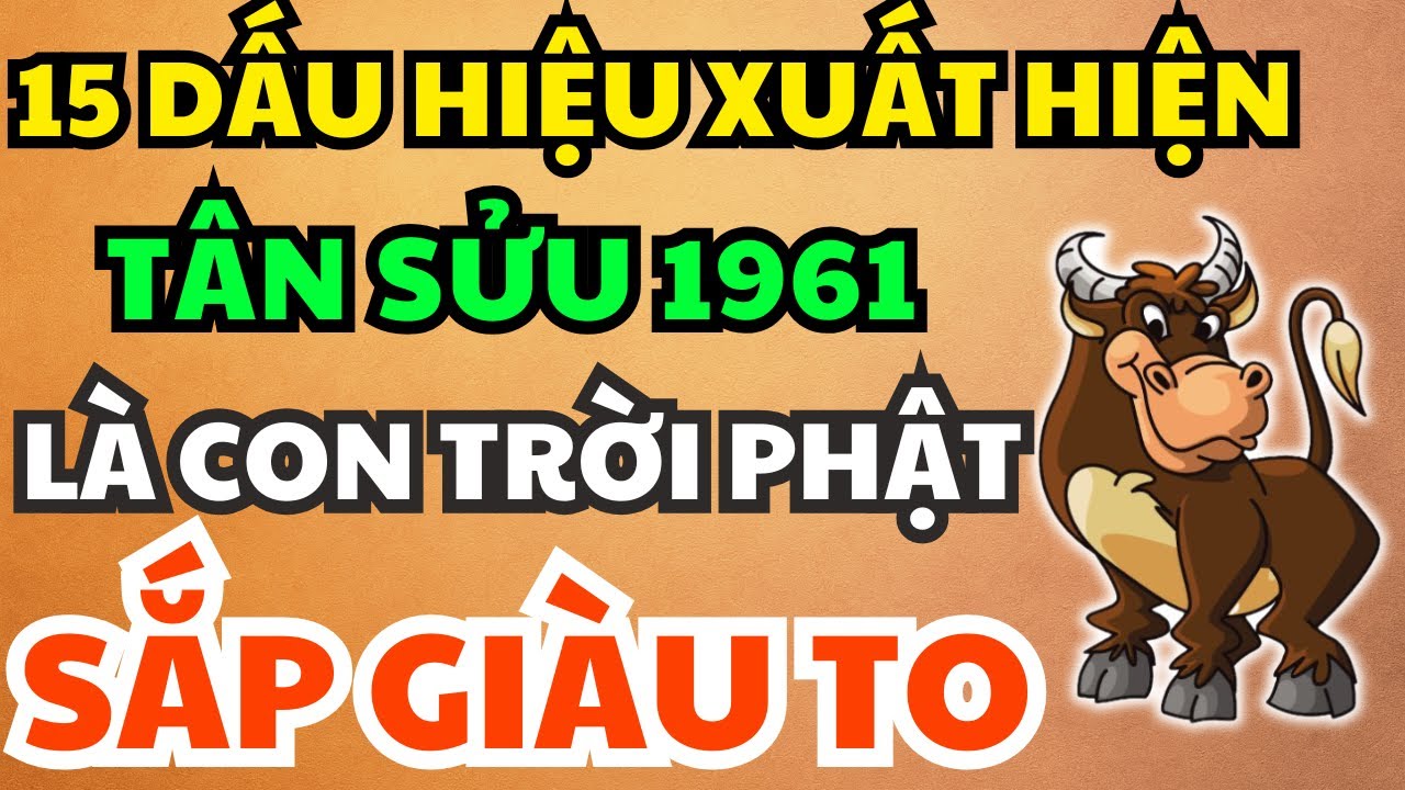 15 Dấu Hiệu Chứng Tỏ Tân Sửu 1961 Đã Tu Tâm, Tích Đức Từ Kiếp Trước Kiếp Này Hưởng Phước Trời Ban!