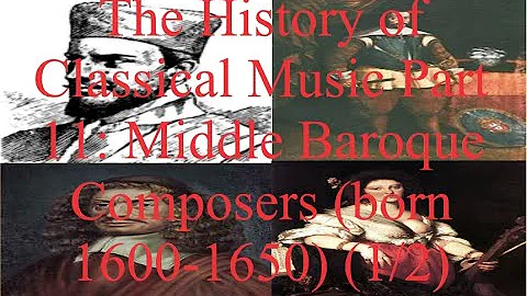 The History of Classical Music Part 11: Middle Baroque Composers (born 1600-1650) (1/2)