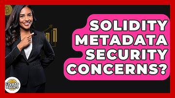 Solidity Metadata Security Concerns? - CryptoBasics360.com